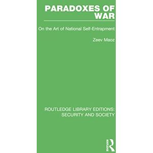 Maoz, Zeev Paradoxes of War: On the Art of National Self-Entrapment (Routledge Library Editions: Security and Society) Maoz, Zeev Paradoxes of War: On the Art of National Self-Entrapment (Routledge Library Editions: Security and Society)