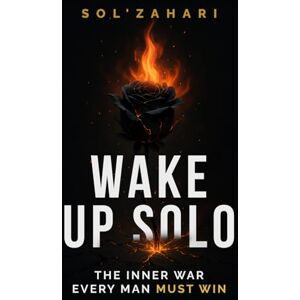 Odele, Sol'Zahari Love Wake Up Solo: The Inner War Every Man Must Win Odele, Sol'Zahari Love Wake Up Solo: The Inner War Every Man Must Win