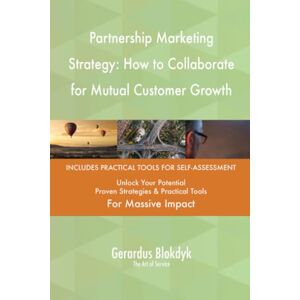Gerardus Blokdyk - The Art of Service Partnership Marketing Strategy: How to Collaborate for Mutual Customer Growth Gerardus Blokdyk - The Art of Service Partnership Marketing Strategy: How to Collaborate for Mutual Customer Growth
