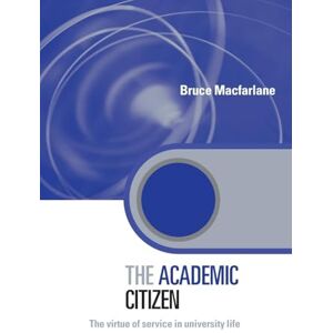 Macfarlane, Bruce The Academic Citizen: The Virtue of Service in University Life (Key Issues in Higher Education) Macfarlane, Bruce The Academic Citizen: The Virtue of Service in University Life (Key Issues in Higher Education)