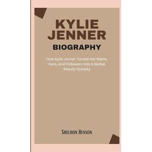 Henson, Sheldon KYLIE JENNER BIOGRAPHY: How Kylie Jenner Turned Her Name, Face, And Followers Into A Global Beauty Dynasty Henson, Sheldon KYLIE JENNER BIOGRAPHY: How Kylie Jenner Turned Her Name, Face, And Followers Into A Global Beauty Dynasty