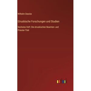 Deecke, Wilhelm Etruskische Forschungen und Studien: Sechstes Heft: Die etruskischen Beamten- und Priester-Titel Deecke, Wilhelm Etruskische Forschungen und Studien: Sechstes Heft: Die etruskischen Beamten- und Priester-Titel