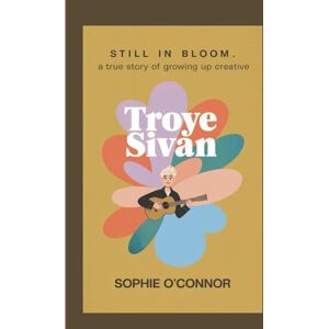 Connor, Sophie O' TROYE SIVAN: Still in Bloom:A True Story of Growing Up Creative. Connor, Sophie O' TROYE SIVAN: Still in Bloom:A True Story of Growing Up Creative.