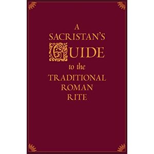 Morlin, Nicholas A Sacristan's Guide to the Traditional Roman Rite Morlin, Nicholas A Sacristan's Guide to the Traditional Roman Rite