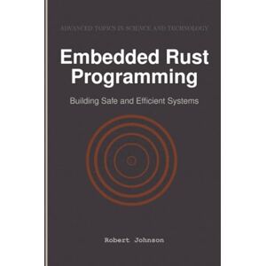 Johnson, Robert Embedded Rust Programming: Building Safe and Efficient Systems Johnson, Robert Embedded Rust Programming: Building Safe and Efficient Systems