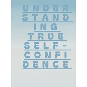 ul qamar, rahman Understanding True Self-Confidence ul qamar, rahman Understanding True Self-Confidence