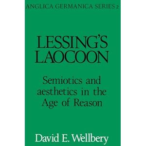 Wellbery, David Lessing's Laocoon: Semiotics and Aesthetics in the Age of Reason (Anglica Germanica Series 2) Wellbery, David Lessing's Laocoon: Semiotics and Aesthetics in the Age of Reason (Anglica Germanica Series 2)