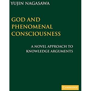 Nagasawa, Yujin God and Phenomenal Consciousness: A Novel Approach to Knowledge Arguments Nagasawa, Yujin God and Phenomenal Consciousness: A Novel Approach to Knowledge Arguments