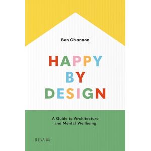 Channon, Ben Happy by Design: A Guide to Architecture and Mental Wellbeing Channon, Ben Happy by Design: A Guide to Architecture and Mental Wellbeing