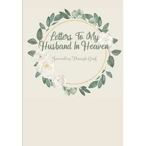 Minzel, Molly Letters To My Husband In Heaven: Journaling Through Grief Blank Grief Journal Notebook: 120 Pages Minzel, Molly Letters To My Husband In Heaven: Journaling Through Grief Blank Grief Journal Notebook: 120 Pages