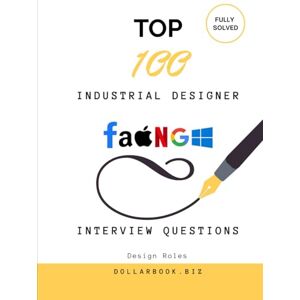 .Biz, DollarBook Top 100 Industrial Designer Interview questions: Fully Solved: Showcase Functional and Aesthetic Design Thinking (Top 100 Interview Questions: Design Series) .Biz, DollarBook Top 100 Industrial Designer Interview questions: Fully Solved: Showcase Functional and Aesthetic Design Thinking (Top 100 Interview Questions: Design Series)
