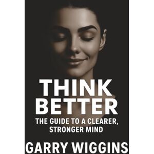 WIGGINS, GARRY THINK BETTER: THE GUIDE TO A CLEARER, STRONGER MIND WIGGINS, GARRY THINK BETTER: THE GUIDE TO A CLEARER, STRONGER MIND