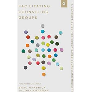 Chapman, John Facilitating Counseling Groups: A Leader's Guide for Group-Based Counseling Ministry (Church-Based Counseling) Chapman, John Facilitating Counseling Groups: A Leader's Guide for Group-Based Counseling Ministry (Church-Based Counseling)