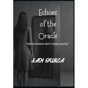 Ourea, Sam Echoes of the Oracle: Some dreams don't sleep (The Echoes saga) Ourea, Sam Echoes of the Oracle: Some dreams don't sleep (The Echoes saga)