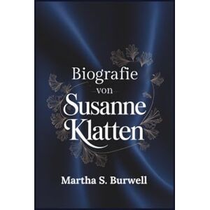 S. Burwell, Martha BIOGRAFIE VON SUSANNE KLATTEN: Eine Reise der Unternehmensführung und der sozialen Wirkung S. Burwell, Martha BIOGRAFIE VON SUSANNE KLATTEN: Eine Reise der Unternehmensführung und der sozialen Wirkung