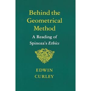 Curley, Edwin M. Behind the Geometrical Method: A Reading of Spinoza's Ethics Curley, Edwin M. Behind the Geometrical Method: A Reading of Spinoza's Ethics
