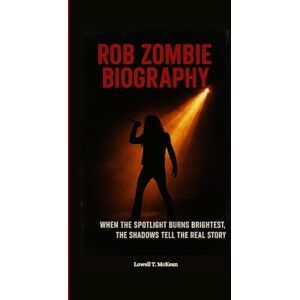 T. McKean, Lowell ROB ZOMBIE BIOGRAPHY: When the spotlight burns brightest, the shadows tell the real story T. McKean, Lowell ROB ZOMBIE BIOGRAPHY: When the spotlight burns brightest, the shadows tell the real story