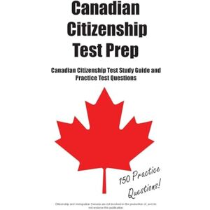 Preparation Canadian Citizenship Test Prep: Canadian Citizenship Test Study Guide and Practice Test Questions Preparation Canadian Citizenship Test Prep: Canadian Citizenship Test Study Guide and Practice Test Questions