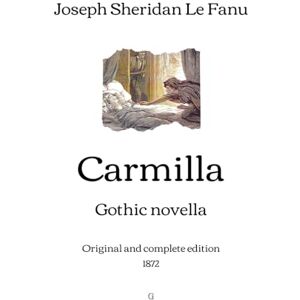 Le Fanu, Joseph Sheridan Carmilla: Gothic novella Original and complete edition (1872) Le Fanu, Joseph Sheridan Carmilla: Gothic novella Original and complete edition (1872)