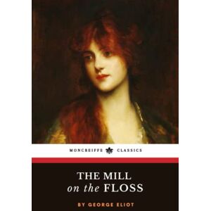 Eliot, George The Mill on the Floss: The Original 1860 Classic Novel Eliot, George The Mill on the Floss: The Original 1860 Classic Novel
