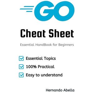 Abella, Hernando Go Cheat Sheet: Quick Reference Guide for Developers (Cheat Sheet Essentials: Mastering Tech & Code with Speed and Clarity) Abella, Hernando Go Cheat Sheet: Quick Reference Guide for Developers (Cheat Sheet Essentials: Mastering Tech & Code with Speed and Clarity)