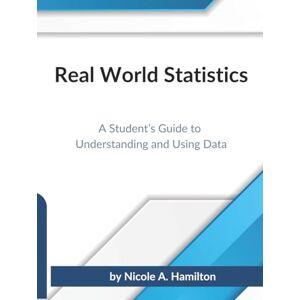 Hamilton, Nicole A. Real World Statistics: A Student's Guide to Understanding and Using Data Hamilton, Nicole A. Real World Statistics: A Student's Guide to Understanding and Using Data