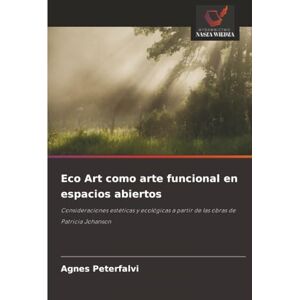 Peterfalvi, Agnes Eco Art como arte funcional en espacios abiertos: Consideraciones estéticas y ecológicas a partir de las obras de Patricia Johanson Peterfalvi, Agnes Eco Art como arte funcional en espacios abiertos: Consideraciones estéticas y ecológicas a partir de las obras de Patricia Johanson