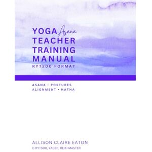 Eaton, Allison Claire Yoga Asana Teacher Training Manual: Comprehensive Guide for 200-Hour Yoga Certification: Asana • Postures • Alignment • Hatha (Yoga Teacher Training Manuals) Eaton, Allison Claire Yoga Asana Teacher Training Manual: Comprehensive Guide for 200-Hour Yoga Certification: Asana • Postures • Alignment • Hatha (Yoga Teacher Training Manuals)