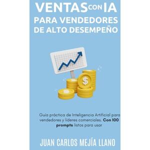 Mejía Llano, Juan Carlos Ventas con IA para Vendedores de Alto Desempeño: Guía práctica de Inteligencia Artificial para vendedores y líderes comerciales. Con 100 prompts listos para usar Mejía Llano, Juan Carlos Ventas con IA para Vendedores de Alto Desempeño: Guía práctica de Inteligencia Artificial para vendedores y líderes comerciales. Con 100 prompts listos para usar