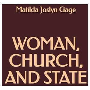 Gage, Matilda Joslyn Woman, Church and State Gage, Matilda Joslyn Woman, Church and State