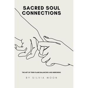 Moon, Silvia Unlocking Sacred Soul Connections: The Art of Twin Flame Balancing and Mirroring: 1 (Beginner Twin Flames) Moon, Silvia Unlocking Sacred Soul Connections: The Art of Twin Flame Balancing and Mirroring: 1 (Beginner Twin Flames)