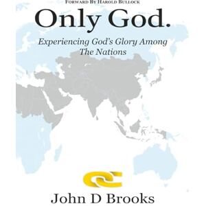 Brooks, John D ONLY GOD: Experiencing God's Glory among the Nations Brooks, John D ONLY GOD: Experiencing God's Glory among the Nations