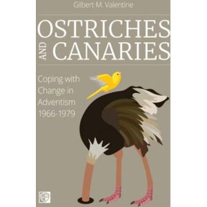 Valentine, Gilbert M. Ostriches and Canaries: Coping with Change in Adventism, 1966-1979 (Oak & Acorn Publishing) Valentine, Gilbert M. Ostriches and Canaries: Coping with Change in Adventism, 1966-1979 (Oak & Acorn Publishing)