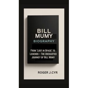 J.CYR, ROGER BILL MUMY BIOGRAPHY: From 'Lost in Space' to Legends – The Uncharted Journey of Bill Mumy J.CYR, ROGER BILL MUMY BIOGRAPHY: From 'Lost in Space' to Legends – The Uncharted Journey of Bill Mumy