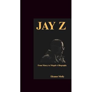 Molly, Eleanor Jay Z: From Marcy to Mogul-A biography Molly, Eleanor Jay Z: From Marcy to Mogul-A biography