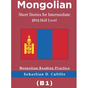 Cutillo, Sebastian D. Mongolian Short Stories for Intermediate (B1) Skill Level Mongolian Reading Practice (Mongolian Short Stories (CEFR Leveled Language Learning)) Cutillo, Sebastian D. Mongolian Short Stories for Intermediate (B1) Skill Level Mongolian Reading Practice (Mongolian Short Stories (CEFR Leveled Language Learning))
