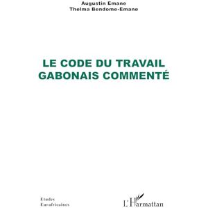 Emane, Augustin Le Code du travail gabonais commenté (Études Eurafricaines) Emane, Augustin Le Code du travail gabonais commenté (Études Eurafricaines)