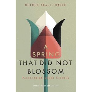 Nejmeh Khalil Habib A Spring That Did Not Blossom: Palestinian Short Stories Nejmeh Khalil Habib A Spring That Did Not Blossom: Palestinian Short Stories