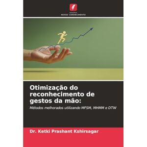 Kshirsagar, Dr. Ketki Prashant Otimização do reconhecimento de gestos da mão:: Métodos melhorados utilizando MFSM, MHMM e DTW Kshirsagar, Dr. Ketki Prashant Otimização do reconhecimento de gestos da mão:: Métodos melhorados utilizando MFSM, MHMM e DTW