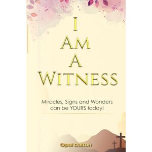 Dalton, Opal I Am A Witness: Miracles, Signs and Wonders can Be YOURS today! Dalton, Opal I Am A Witness: Miracles, Signs and Wonders can Be YOURS today!