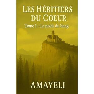 M., Amayeli Les Héritiers du Cœur: Tome 1 — Le Poids du Sang M., Amayeli Les Héritiers du Cœur: Tome 1 — Le Poids du Sang