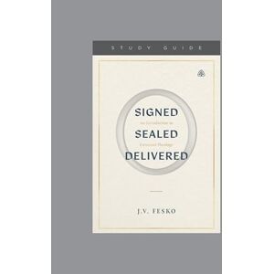 J. V. Fesko Signed, Sealed, Delivered Study Guide: An Introduction to Covenant Theology, Teaching Series Study Guide J. V. Fesko Signed, Sealed, Delivered Study Guide: An Introduction to Covenant Theology, Teaching Series Study Guide