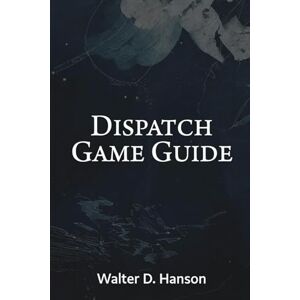 Hanson, Walter D Dispatch Game Guide: Master the Z-Team, Conquer Every Shift, and Unleash Epic Redemption in AdHoc's Superhero Workplace Comedy. Hanson, Walter D Dispatch Game Guide: Master the Z-Team, Conquer Every Shift, and Unleash Epic Redemption in AdHoc's Superhero Workplace Comedy.