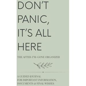 Kensley, Eleanor L. Don’t Panic, It’s All Here (Sage Edition): An Elegant After-I’m-Gone Organizer with Modern Estate Planning Checklists for Documents, Finances, Digital Assets, and Personal Wishes Kensley, Eleanor L. Don’t Panic, It’s All Here (Sage Edition): An Elegant After-I’m-Gone Organizer with Modern Estate Planning Checklists for Documents, Finances, Digital Assets, and Personal Wishes