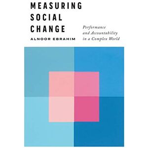 Ebrahim, Alnoor Measuring Social Change: Performance and Accountability in a Complex World Ebrahim, Alnoor Measuring Social Change: Performance and Accountability in a Complex World