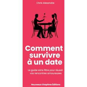 Alexandre, Chris Comment survivre à un date: Le guide sans filtre pour réussir vos rencontres amoureuses Alexandre, Chris Comment survivre à un date: Le guide sans filtre pour réussir vos rencontres amoureuses