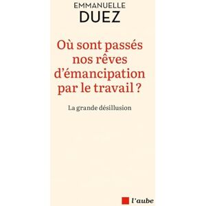 DUEZ, Emmanuelle Où sont passés nos rêves d'émancipation par le travail ?: La grande désillusion DUEZ, Emmanuelle Où sont passés nos rêves d'émancipation par le travail ?: La grande désillusion