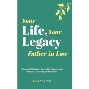 Legacy, John Your Life, Your Legacy — Father-in-Law: A Guided Reflection Journal to Capture Your Stories, Memories, and Wisdom (Legacy Series) Legacy, John Your Life, Your Legacy — Father-in-Law: A Guided Reflection Journal to Capture Your Stories, Memories, and Wisdom (Legacy Series)