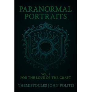 Politis, Themistocles John Paranormal Portraits: Vol. 3: For the Love of the Craft Politis, Themistocles John Paranormal Portraits: Vol. 3: For the Love of the Craft