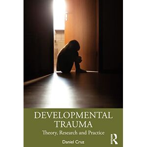 Cruz, Daniel Developmental Trauma: Theory, Research and Practice Cruz, Daniel Developmental Trauma: Theory, Research and Practice